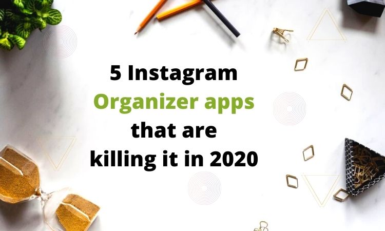 5 Instagram Organizer apps that are killing it in 2020