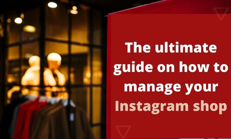 The ultimate guide on how to manage your Instagram shop
